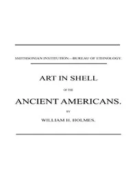 Art in Shell of the Ancient Americans: Second annual report of the Bureau of Ethnology to the Secretary of the Smithsonian Institution, 1880-81, pages 179-306 — William Henry Holmes cover