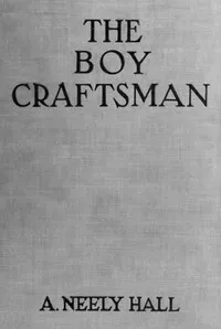 The Boy Craftsman: Practical and Profitable Ideas for a Boy's Leisure Hours — A. Neely (Albert Neely) Hall cover