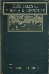 True Tales of Mountain Adventures: For Non-Climbers Young and Old — Aubrey, Mrs. Le Blond cover