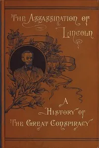Assassination of Lincoln: a History of the Great Conspiracy: Trial of the Conspirators by a Military Commission, and a Review of the Trial of John H. Surratt — T. M. (Thomas Mealey) Harris cover