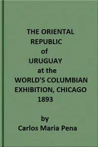 The Oriental Republic of Uruguay at the World's Columbian Exhibition, Chicago, 1893 — Carlos María de Pena cover