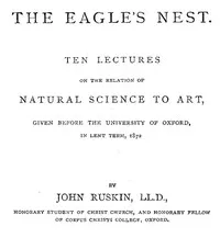 The Eagle's Nest: Ten Lectures on the Relation of Natural Science to Art, Given Before the University of Oxford, in Lent Term, 1872 — John Ruskin cover