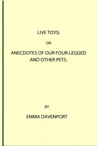 Live toys : $b or, Anecdotes of our four-legged and other pets — Emma Davenport cover