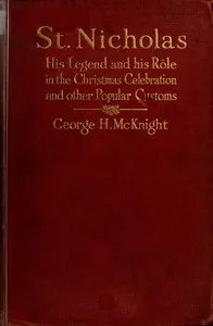 St. Nicholas: His Legend and His Rôle in the Christmas Celebration and Other Popular Customs — George Harley McKnight cover