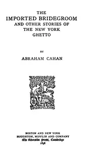 The Imported Bridegroom, and Other Stories of the New York Ghetto — Abraham Cahan cover