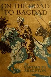 On the Road to Bagdad: A Story of Townshend's Gallant Advance on the Tigris — F. S. (Frederick Sadleir) Brereton cover