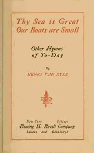 Thy Sea is Great, Our Boats are Small, and Other Hymns of To-Day — Henry Van Dyke cover