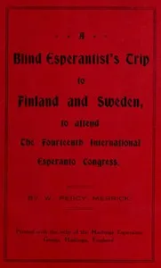 A Blind Esperantist's Trip to Finland and Sweden, to Attend the Fourteenth International Esperanto Congress — W. Percy Merrick cover