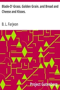 Blade-O'-Grass. Golden Grain. and Bread and Cheese and Kisses. — B. L. (Benjamin Leopold) Farjeon cover