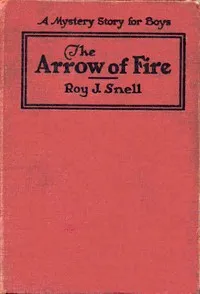 The Arrow of Fire: A Mystery Story for Boys — Roy J. (Roy Judson) Snell cover