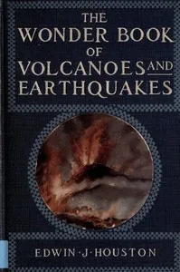 The Wonder Book of Volcanoes and Earthquakes — Edwin J. (Edwin James) Houston cover