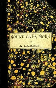 Round Cape Horn: Voyage of the Passenger-Ship James W. Paige, from Maine to California in the Year 1852 — J. (Joseph) Lamson cover