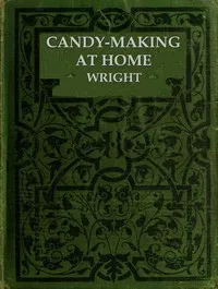Candy-Making at Home: Two hundred ways to make candy with home flavors and professional finish — Mary M.‏ (Mary Mason) Wright cover