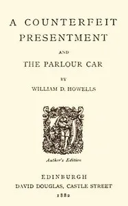 A Counterfeit Presentment; and, The Parlour Car — William Dean Howells cover