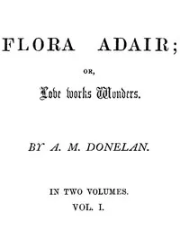 Flora Adair; or, Love Works Wonders. Vol. 1 (of 2) — A. M. Donelan cover