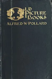Old Picture Books, With Other Essays on Bookish Subjects — Alfred W. (Alfred William) Pollard cover