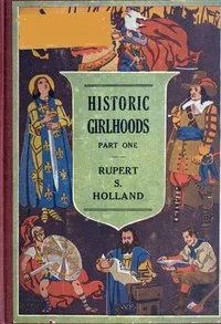 Historic Girlhoods, Part One — Rupert Sargent Holland cover