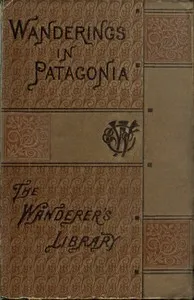 Wanderings in Patagonia; Or, Life Among the Ostrich-Hunters — Julius Beerbohm cover