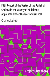 Fifth Report of the Vestry of the Parish of Chelsea in the County of Middlesex, Appointed Under the Metropolis Local Management Act, 1855: 1860-1 — Charles Lahee cover