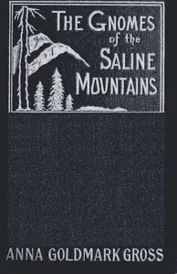 The Gnomes of the Saline Mountains: A Fantastic Narrative — Anna Goldmark Gross cover