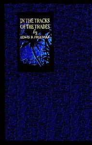 In the Track of the Trades: The Account of a Fourteen Thousand Mile Yachting Cruise to the Hawaiis, Marquesas, Societies, Samoas and Fijis — Lewis R. (Lewis Ransome) Freeman cover