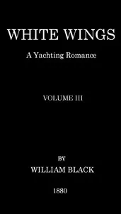 White Wings: A Yachting Romance, Volume III cover