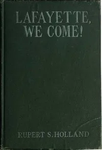 Lafayette, We Come!: The Story of How a Young Frenchman Fought for Liberty in America and How America Now Fights for Liberty in France — Rupert Sargent Holland cover