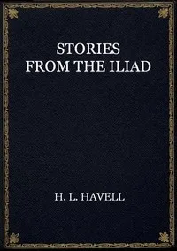 Stories from the Iliad — H. L. (Herbert Lord) Havell cover