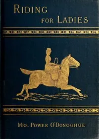 Riding for Ladies: With Hints on the Stable — Power, Mrs. O'Donoghue cover