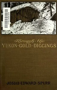 Through the Yukon Gold Diggings: A Narrative of Personal Travel — Josiah Edward Spurr cover