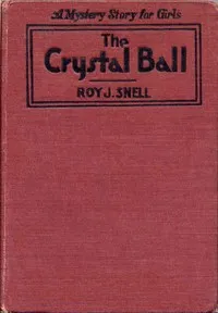 The Crystal Ball: A Mystery Story for Girls — Roy J. (Roy Judson) Snell cover