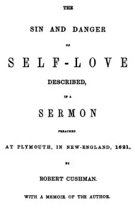 The Sin and Danger of Self-Love: Described by a Sermon Preached At Plymouth, in New-England, 1621 — Robert Cushman cover