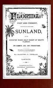 Florida: Past and present: together with notes from Sunland, on the Manatee River, Gulf Coast of South Florida: its climate, soil, and productions — Samuel C. (Samuel Curtis) Upham cover