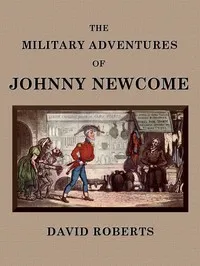 The Military Adventures of Johnny Newcome: With an Account of his Campaign on the Peninsula and in Pall Mall — David Roberts cover