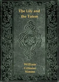 The Lily and the Totem; or, The Huguenots in Florida — William Gilmore Simms cover