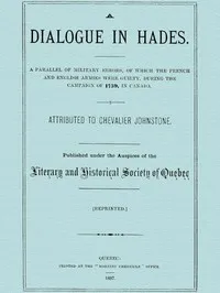 A Dialogue in Hades: A Parallel of Military Errors, of Which the French and English Armies Were Guilty, During the Campaign of 1759, in Canada — James Johnstone, chevalier de Johnstone cover