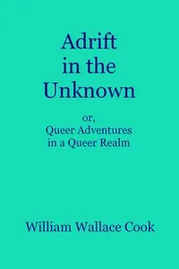 Adrift in the Unknown; or, Queer Adventures in a Queer Realm — William Wallace Cook cover