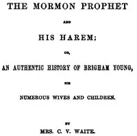 The Mormon Prophet and His Harem: Or, An Authentic History of Brigham Young, His Numerous Wives and Children cover