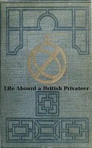 Life Aboard a British Privateer in the Time of Queen Anne: Being the Journal of Captain Woodes Rogers, Master Mariner — Woodes Rogers cover