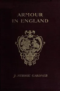 Armour in England, from the Earliest Times to the Reign of James the First — John Starkie Gardner cover