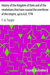 History of the Kingdom of Siam and of the revolutions that have caused the overthrow of the empire, up to A.D. 1770 — F. H. (François Henri) Turpin cover