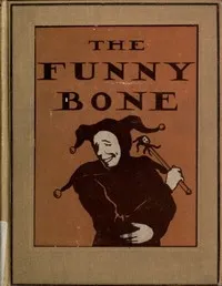 The Funny Bone: Short Stories and Amusing Anecdotes for a Dull Hour cover