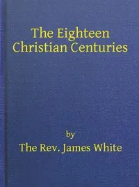 The Eighteen Christian Centuries — James White cover