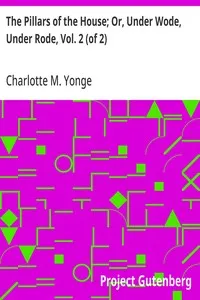 The Pillars of the House; Or, Under Wode, Under Rode, Vol. 2 (of 2) — Charlotte M. (Charlotte Mary) Yonge cover