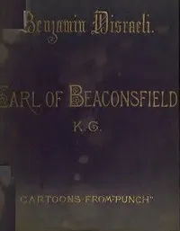 Benjamin Disraeli, the Earl of Beaconsfield, K.G.: Cartoons from "Punch" 1843-1878 — Anonymous cover
