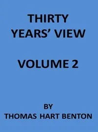 Thirty Years' View (Vol. 2 of 2): or, A History of the Working of the American Government for Thirty Years, from 1820 to 1850 — Thomas Hart Benton cover