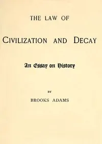 The Law of Civilization and Decay: An Essay on History — Brooks Adams cover