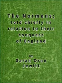 The Normans; told chiefly in relation to their conquest of England — Sarah Orne Jewett cover