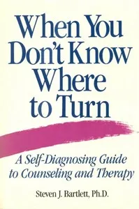 When You Don't Know Where to Turn: A Self-Diagnosing Guide to Counseling and Therapy — Steven J. Bartlett cover