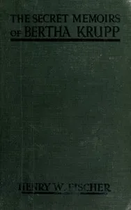 The Secret Memoirs of Bertha Krupp: From the Papers and Diaries of Chief Gouvernante Baroness D'Alteville — Henry W. (Henry William) Fischer cover